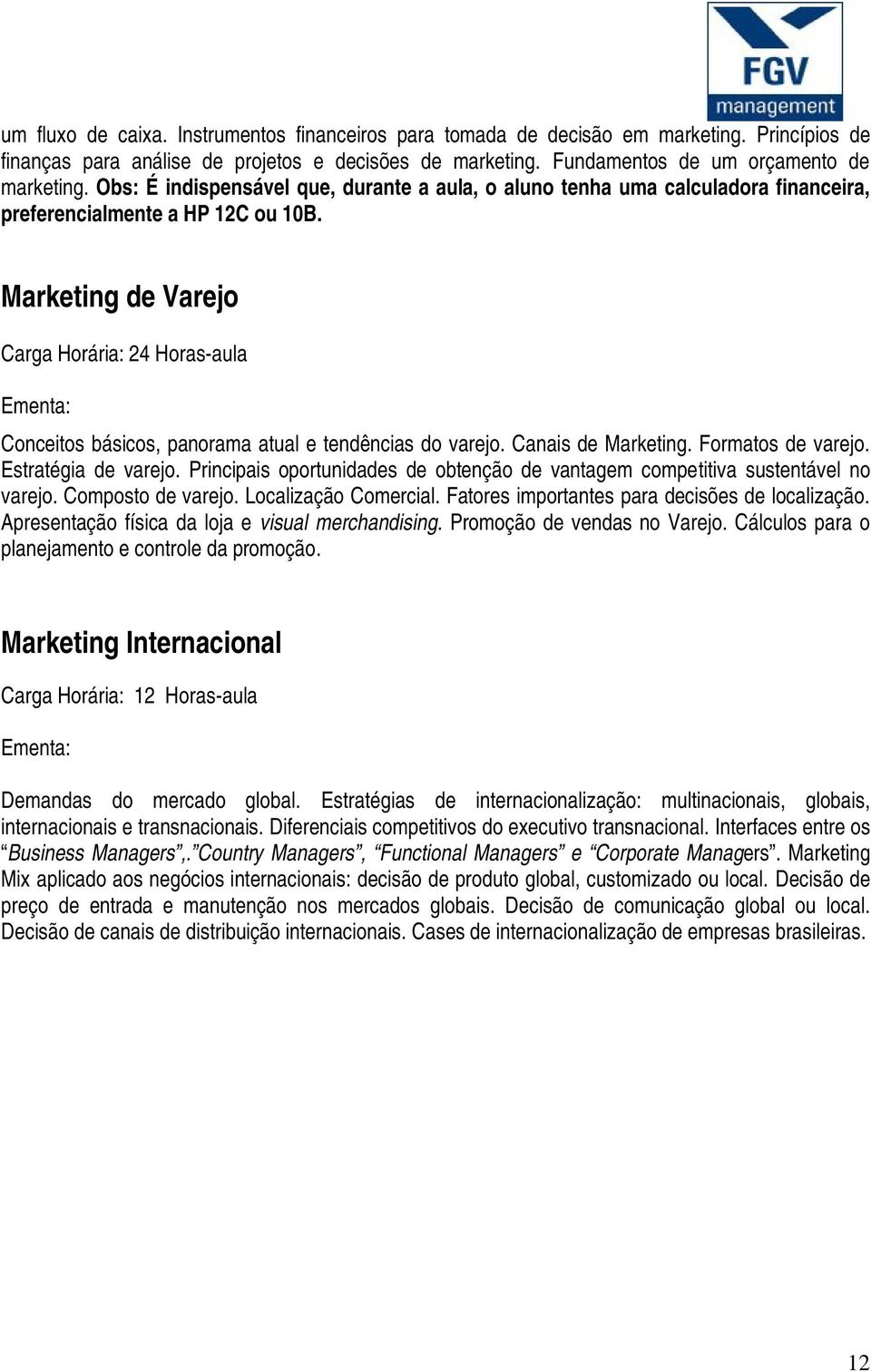 Canais de Marketing. Formatos de varejo. Estratégia de varejo. Principais oportunidades de obtenção de vantagem competitiva sustentável no varejo. Composto de varejo. Localização Comercial.