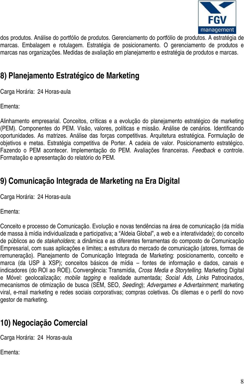 Conceitos, críticas e a evolução do planejamento estratégico de marketing (PEM). Componentes do PEM. Visão, valores, políticas e missão. Análise de cenários. Identificando oportunidades. As matrizes.