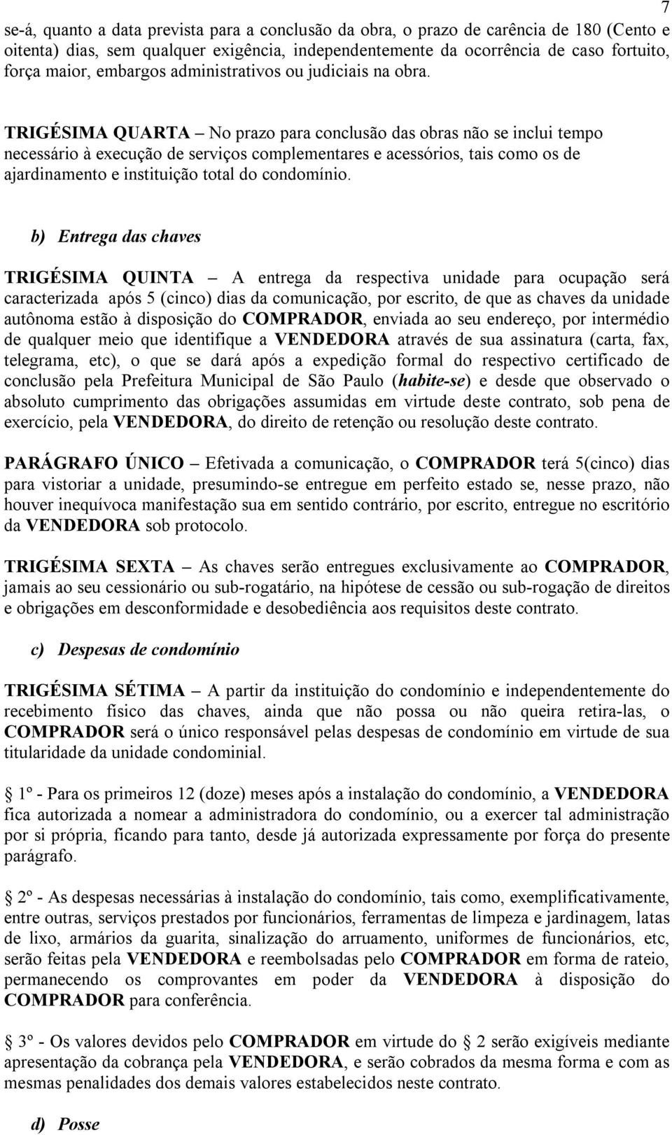 TRIGÉSIMA QUARTA No prazo para conclusão das obras não se inclui tempo necessário à execução de serviços complementares e acessórios, tais como os de ajardinamento e instituição total do condomínio.