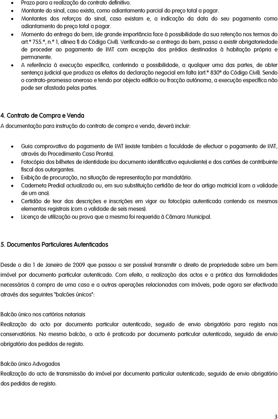 Momento da entrega do bem, (de grande importância face à possibilidade da sua retenção nos termos do art.º 755.º, n.º 1, alínea f) do Código Civil).