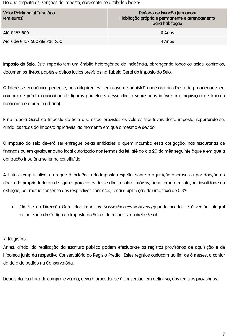 factos previstos na Tabela Geral do Imposto do Selo. O interesse económico pertence, aos adquirentes - em caso de aquisição onerosa do direito de propriedade (ex.