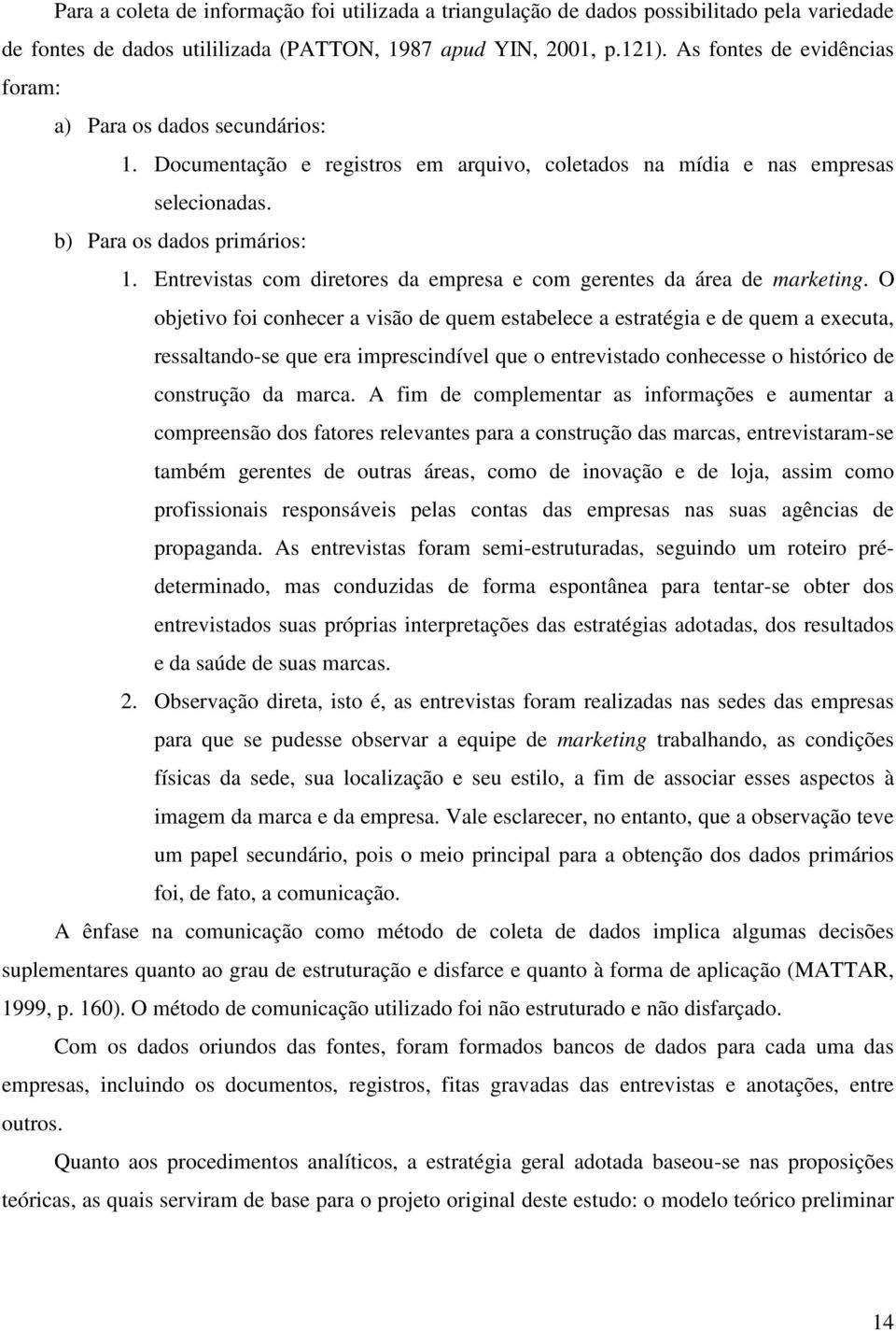 Entrevistas com diretores da empresa e com gerentes da área de marketing.