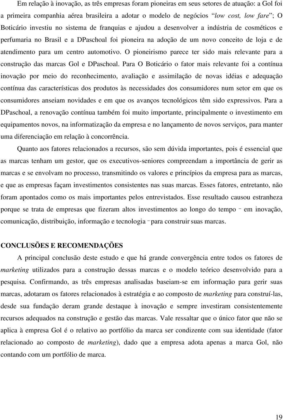 centro automotivo. O pioneirismo parece ter sido mais relevante para a construção das marcas Gol e DPaschoal.