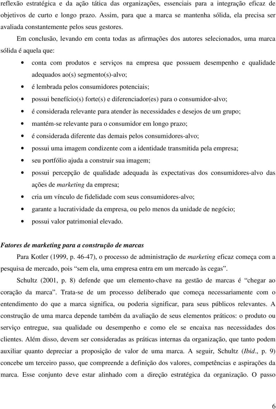 Em conclusão, levando em conta todas as afirmações dos autores selecionados, uma marca sólida é aquela que: conta com produtos e serviços na empresa que possuem desempenho e qualidade adequados ao(s)