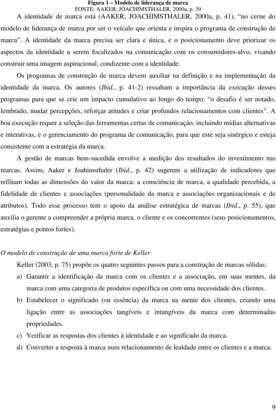 A identidade da marca precisa ser clara e única, e o posicionamento deve priorizar os aspectos da identidade a serem focalizados na comunicação com os consumidores-alvo, visando construir uma imagem