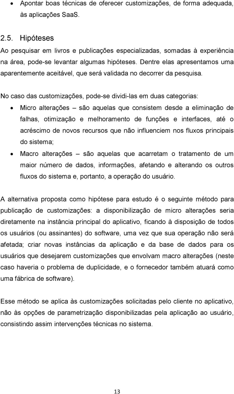 Dentre elas apresentamos uma aparentemente aceitável, que será validada no decorrer da pesquisa.