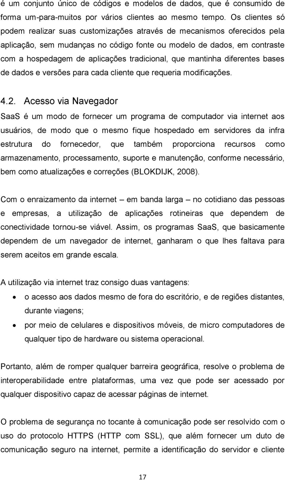 tradicional, que mantinha diferentes bases de dados e versões para cada cliente que requeria modificações. 4.2.