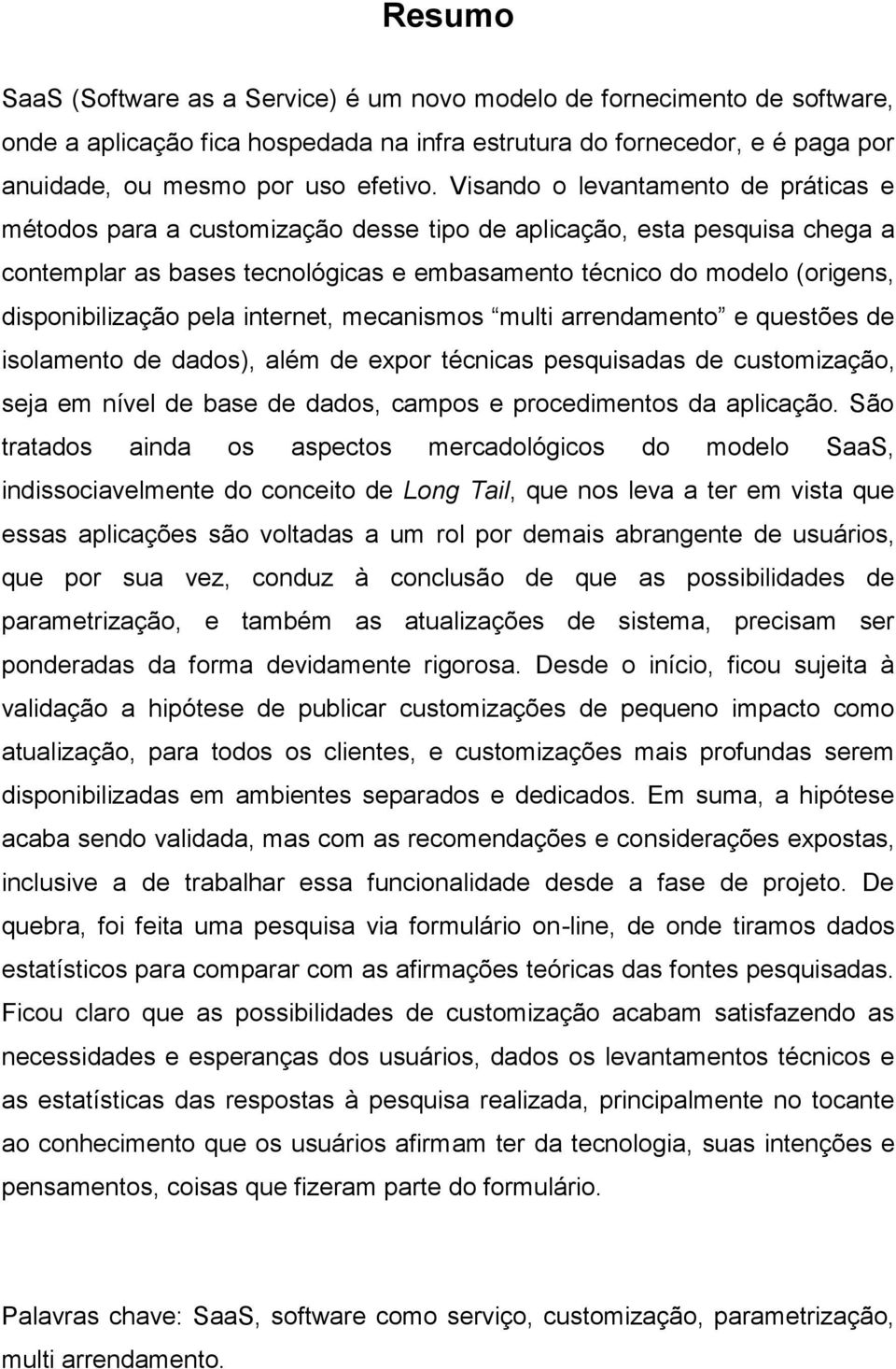 disponibilização pela internet, mecanismos multi arrendamento e questões de isolamento de dados), além de expor técnicas pesquisadas de customização, seja em nível de base de dados, campos e