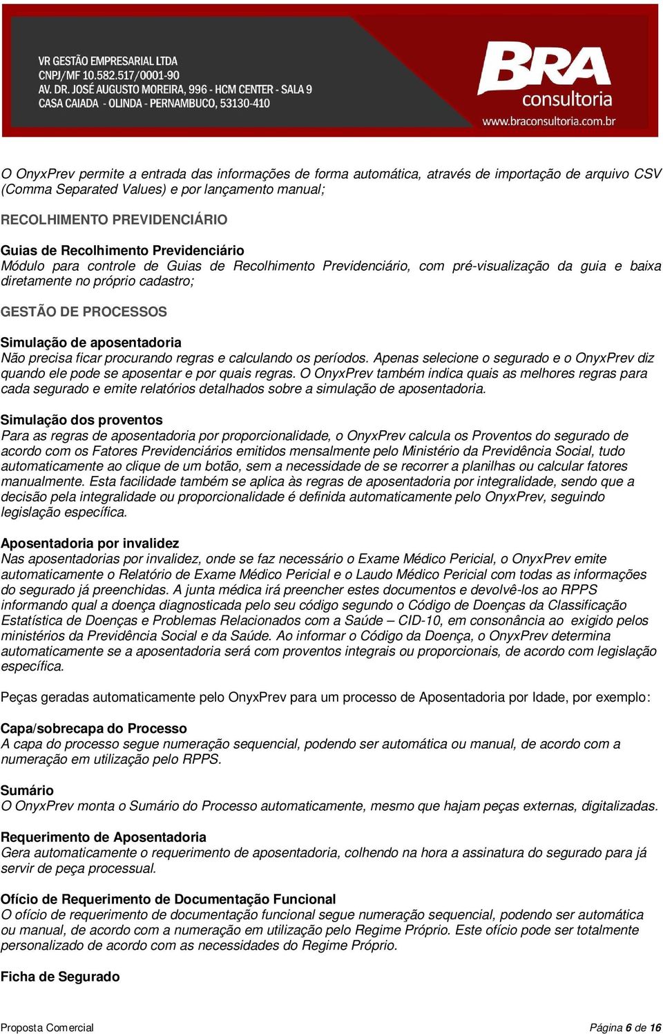 aposentadoria Não precisa ficar procurando regras e calculando os períodos. Apenas selecione o segurado e o OnyxPrev diz quando ele pode se aposentar e por quais regras.