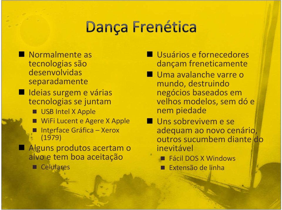 Usuários e fornecedores dançam freneticamente Uma avalanche varre o mundo, destruindo negócios baseados em velhos modelos,