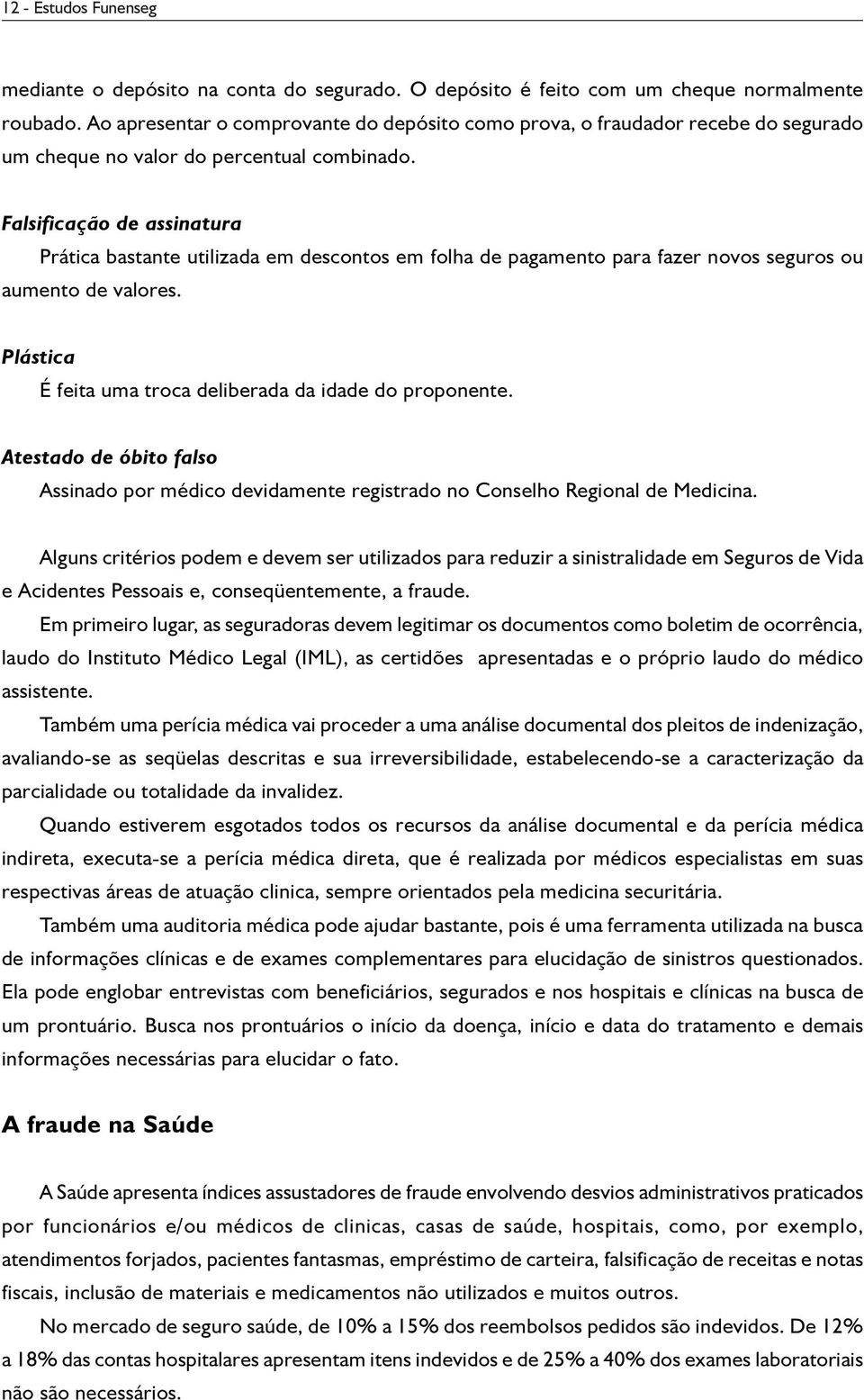 Falsificação de assiatura Prática bastate utilizada em descotos em folha de pagameto para fazer ovos seguros ou aumeto de valores. Plástica É feita uma troca deliberada da idade do propoete.