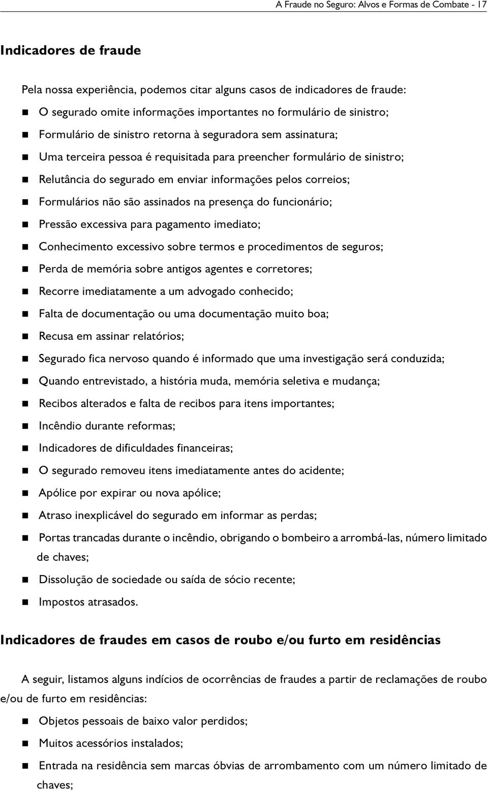 Formulários ão são assiados a preseça do fucioário; Pressão excessiva para pagameto imediato; Cohecimeto excessivo sobre termos e procedimetos de seguros; Perda de memória sobre atigos agetes e