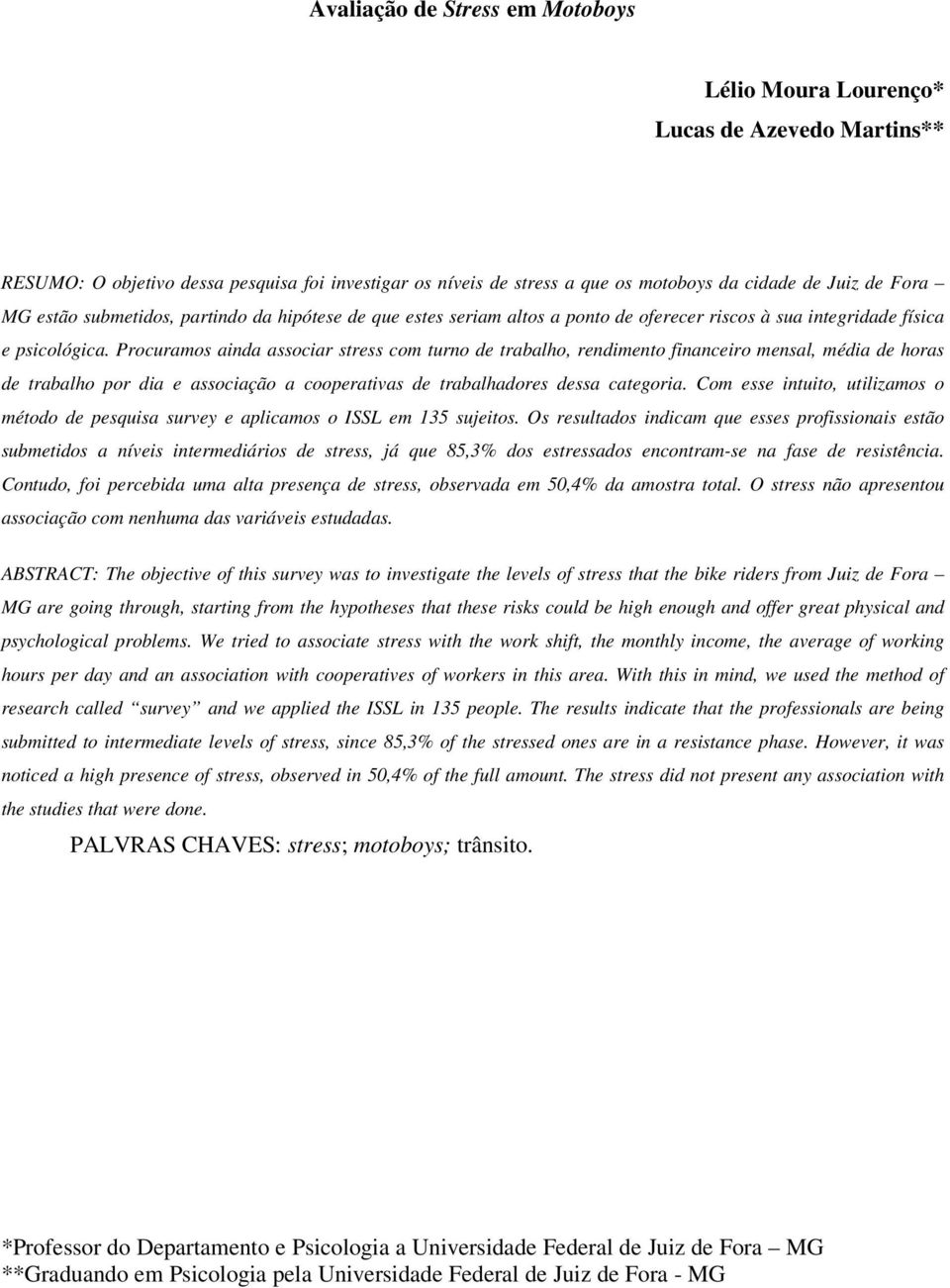 Procuramos ainda associar stress com turno de trabalho, rendimento financeiro mensal, média de horas de trabalho por dia e associação a cooperativas de trabalhadores dessa categoria.