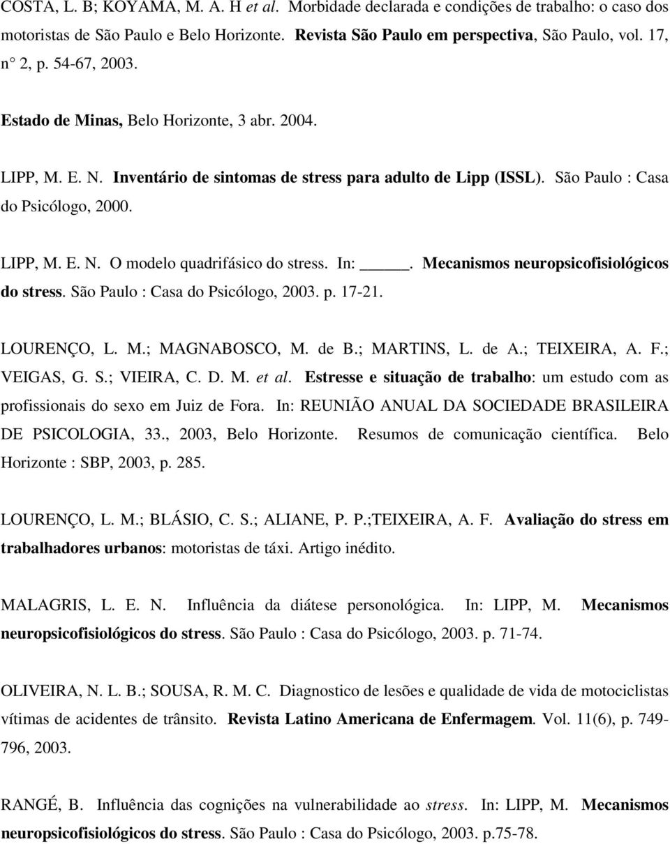 In:. Mecanismos neuropsicofisiológicos do stress. São Paulo : Casa do Psicólogo, 2003. p. 17-21. LOURENÇO, L. M.; MAGNABOSCO, M. de B.; MARTINS, L. de A.; TEIXEIRA, A. F.; VEIGAS, G. S.; VIEIRA, C. D.