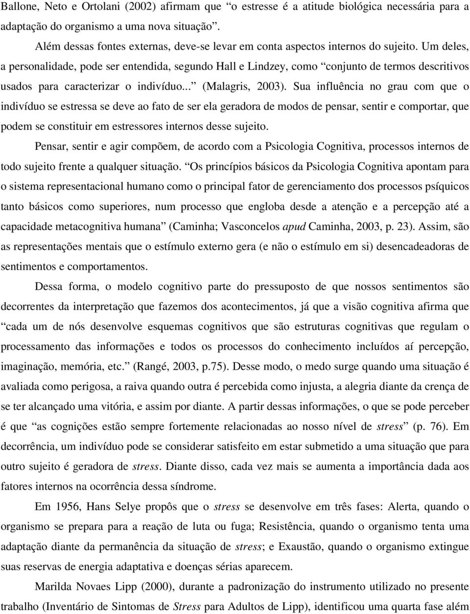 Um deles, a personalidade, pode ser entendida, segundo Hall e Lindzey, como conjunto de termos descritivos usados para caracterizar o indivíduo... (Malagris, 2003).