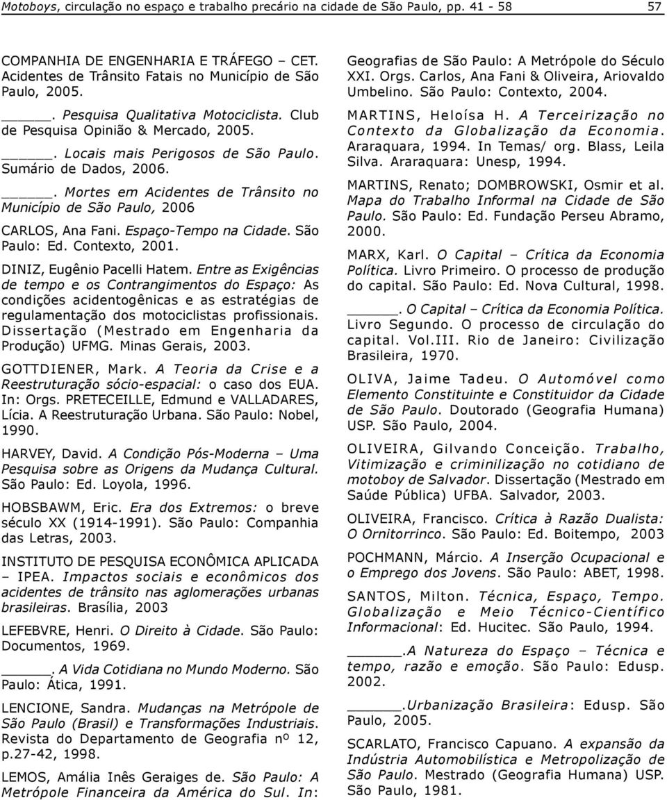 . Mortes em Acidentes de Trânsito no Município de São Paulo, 26 CARLOS, Ana Fani. Espaço-Tempo na Cidade. São Paulo: Ed. Contexto, 21. DINIZ, Eugênio Pacelli Hatem.