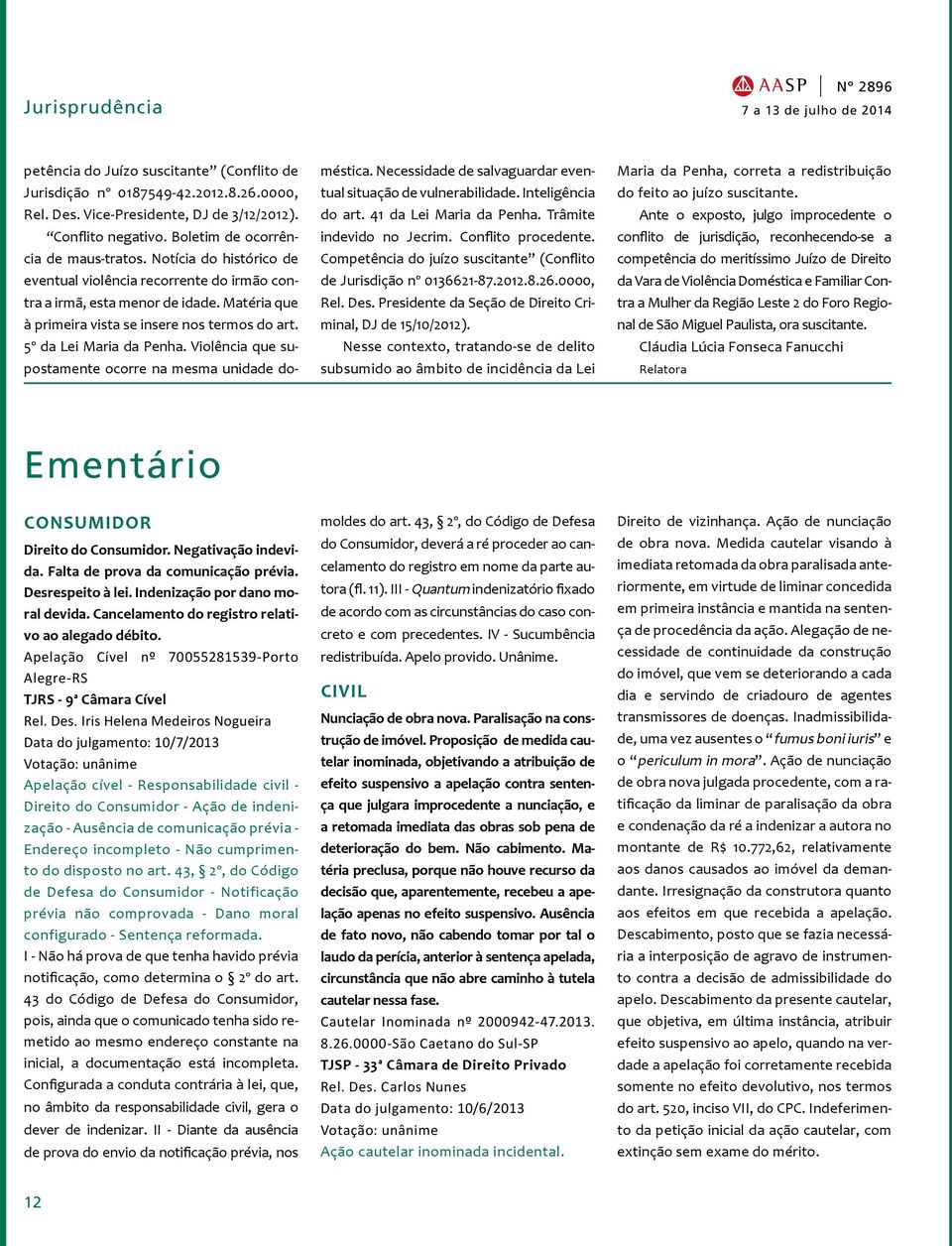 Violência que supostamente ocorre na mesma unidade doméstica. Necessidade de salvaguardar eventual situação de vulnerabilidade. Inteligência do art. 41 da Lei Maria da Penha.