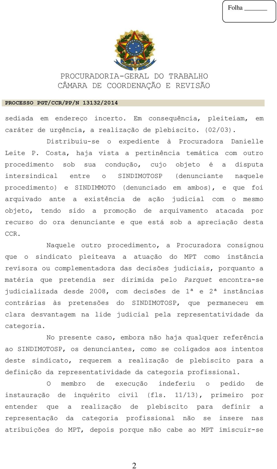 em ambos), e que foi arquivado ante a existência de ação judicial com o mesmo objeto, tendo sido a promoção de arquivamento atacada por recurso do ora denunciante e que está sob a apreciação desta