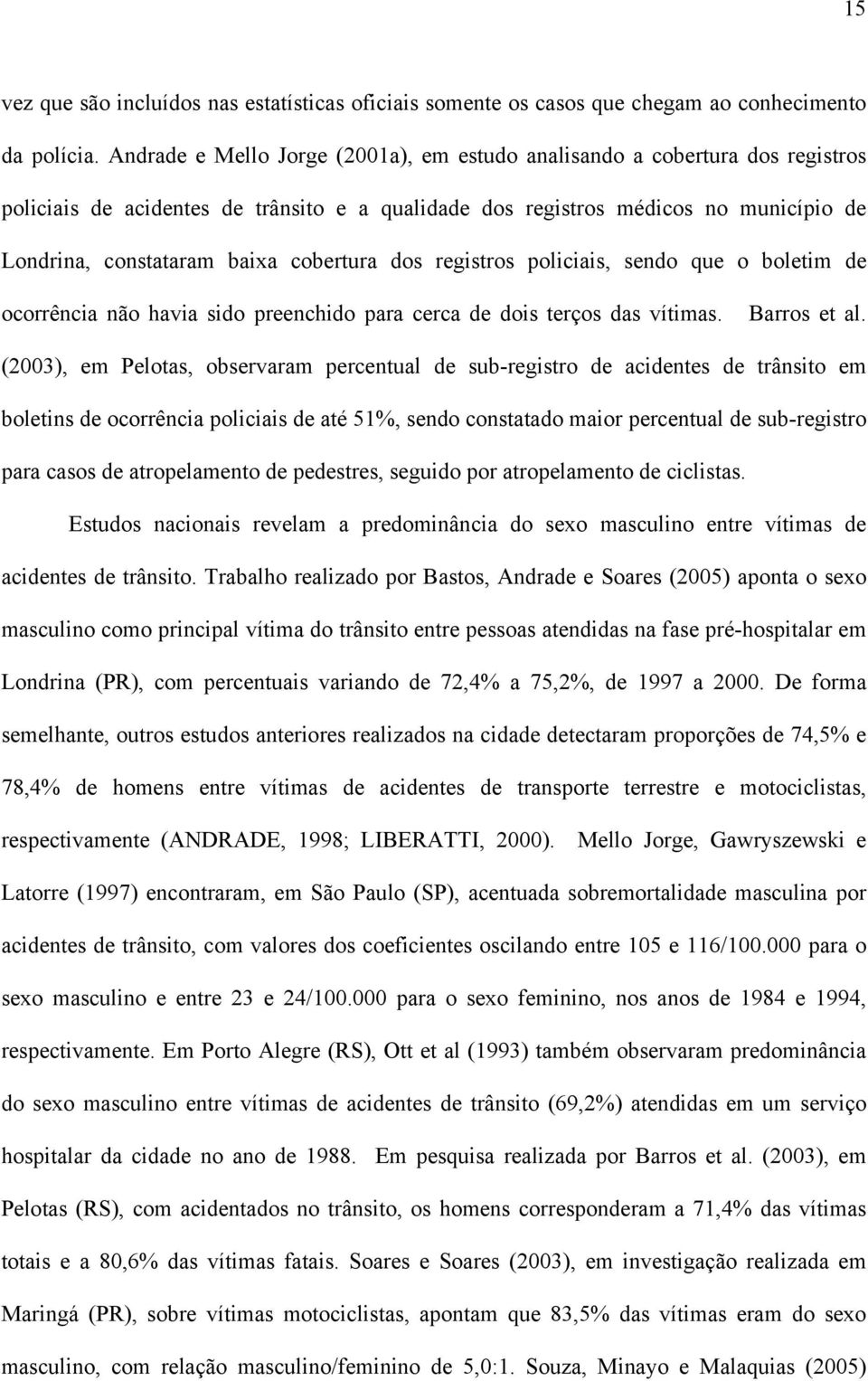 cobertura dos registros policiais, sendo que o boletim de ocorrência não havia sido preenchido para cerca de dois terços das vítimas. Barros et al.