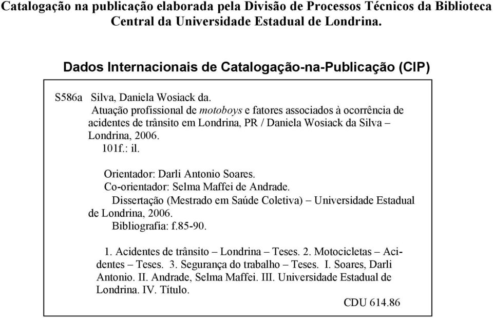 Atuação profissional de motoboys e fatores associados à ocorrência de acidentes de trânsito em Londrina, PR / Daniela Wosiack da Silva Londrina, 2006. 101f.: il. Orientador: Darli Antonio Soares.