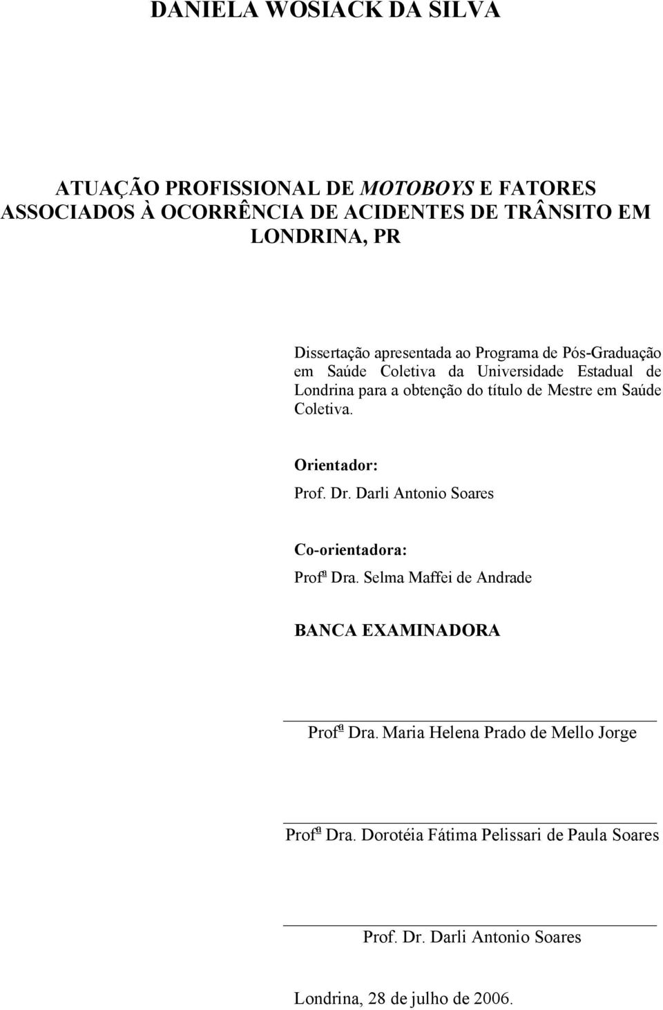Mestre em Saúde Coletiva. Orientador: Prof. Dr. Darli Antonio Soares Co-orientadora: Prof a Dra.