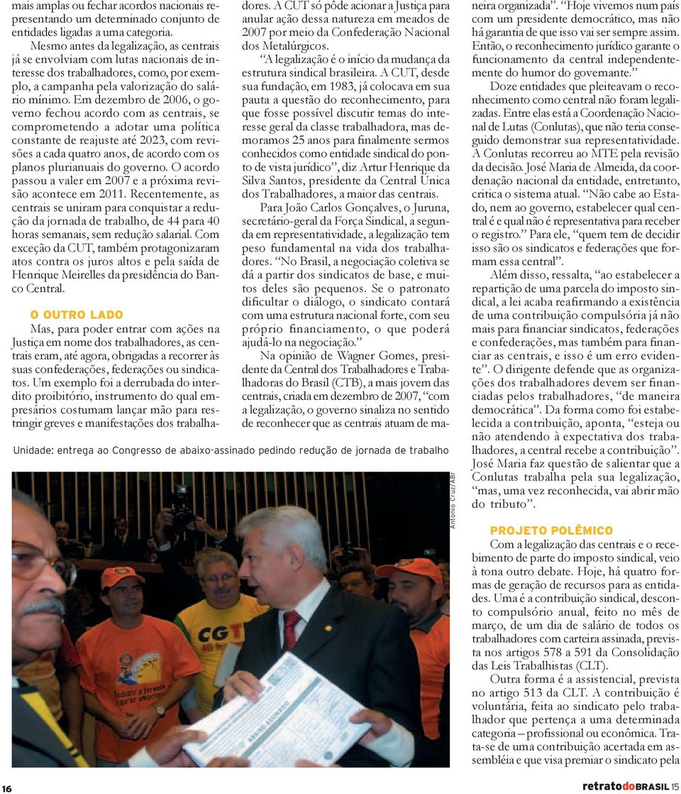 Em dezembro de 2006, o governo fechou acordo com as centrais, se comprometendo a adotar uma política constante de reajuste até 2023, com revisões a cada quatro anos, de acordo com os planos