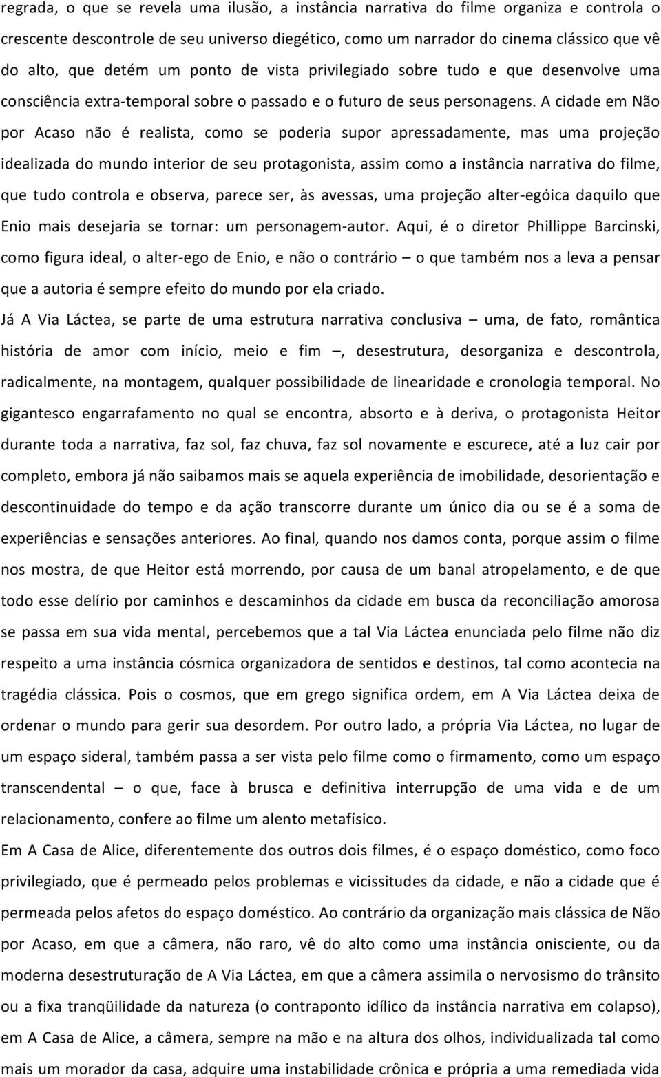 A cidade em Não por Acaso não é realista, como se poderia supor apressadamente, mas uma projeção idealizada do mundo interior de seu protagonista, assim como a instância narrativa do filme, que tudo