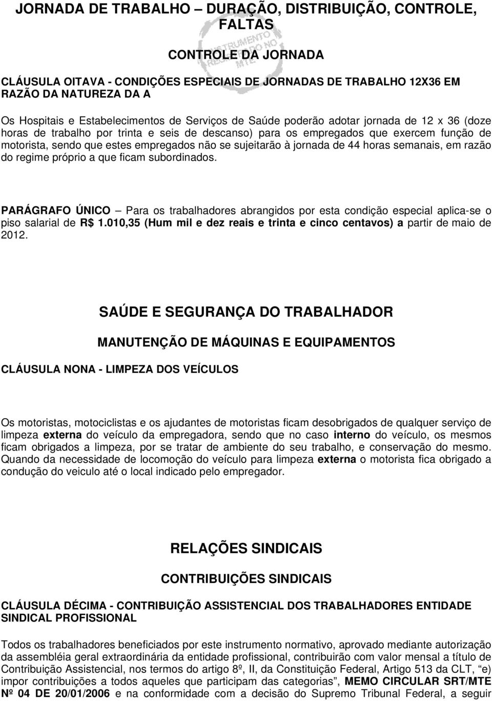 empregados não se sujeitarão à jornada de 44 horas semanais, em razão do regime próprio a que ficam subordinados.