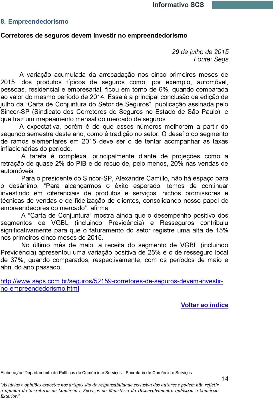 Essa é a principal conclusão da edição de julho da Carta de Conjuntura do Setor de Seguros, publicação assinada pelo Sincor-SP (Sindicato dos Corretores de Seguros no Estado de São Paulo), e que traz