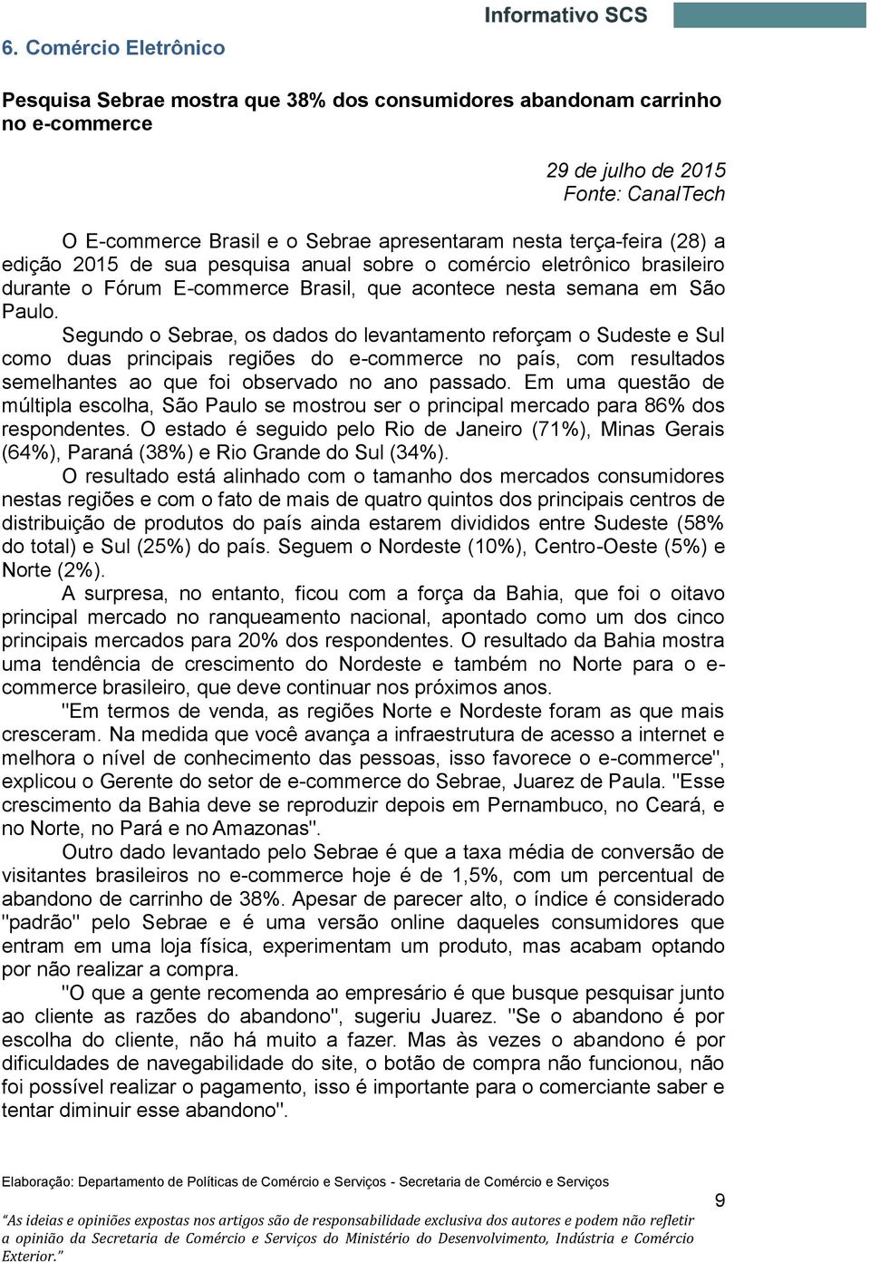 Segundo o Sebrae, os dados do levantamento reforçam o Sudeste e Sul como duas principais regiões do e-commerce no país, com resultados semelhantes ao que foi observado no ano passado.