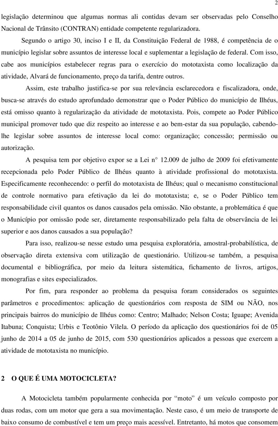 Com isso, cabe aos municípios estabelecer regras para o exercício do mototaxista como localização da atividade, Alvará de funcionamento, preço da tarifa, dentre outros.