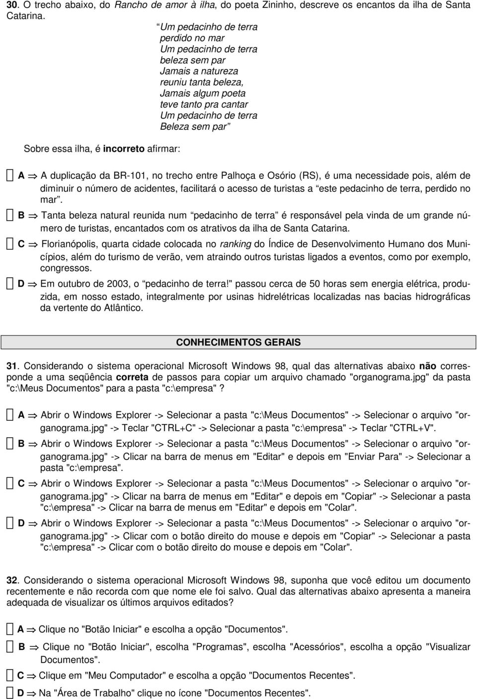 essa ilha, é incorreto afirmar: A A duplicação da BR-101, no trecho entre Palhoça e Osório (RS), é uma necessidade pois, além de diminuir o número de acidentes, facilitará o acesso de turistas a este