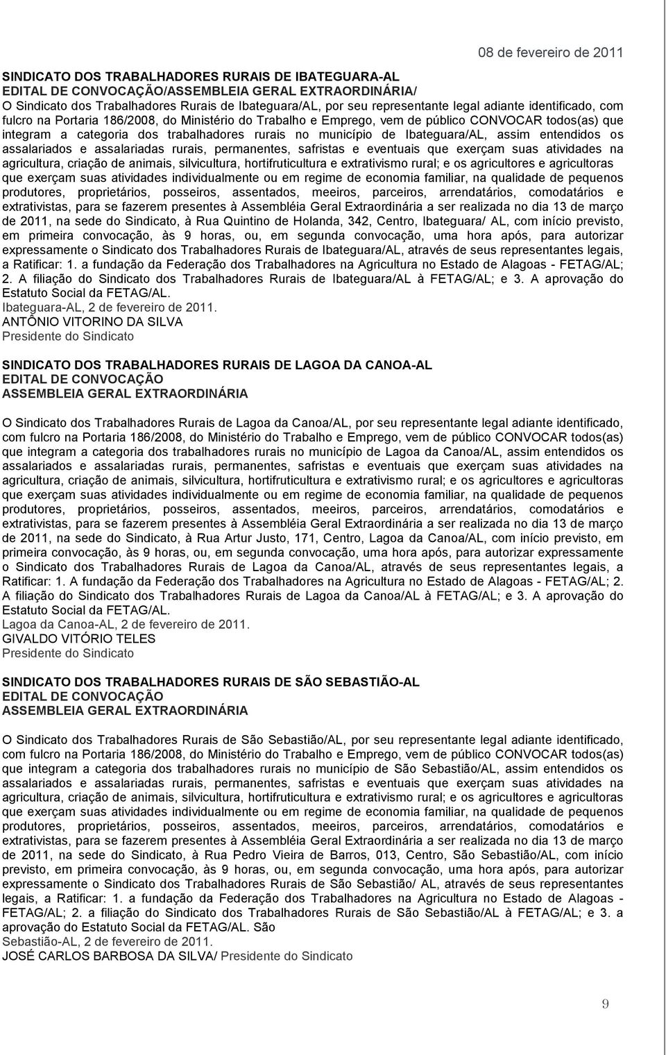 rurais, permanentes, safristas e eventuais que exerçam suas atividades na agricultura, criação de animais, silvicultura, hortifruticultura e extrativismo rural; e os agricultores e agricultoras que