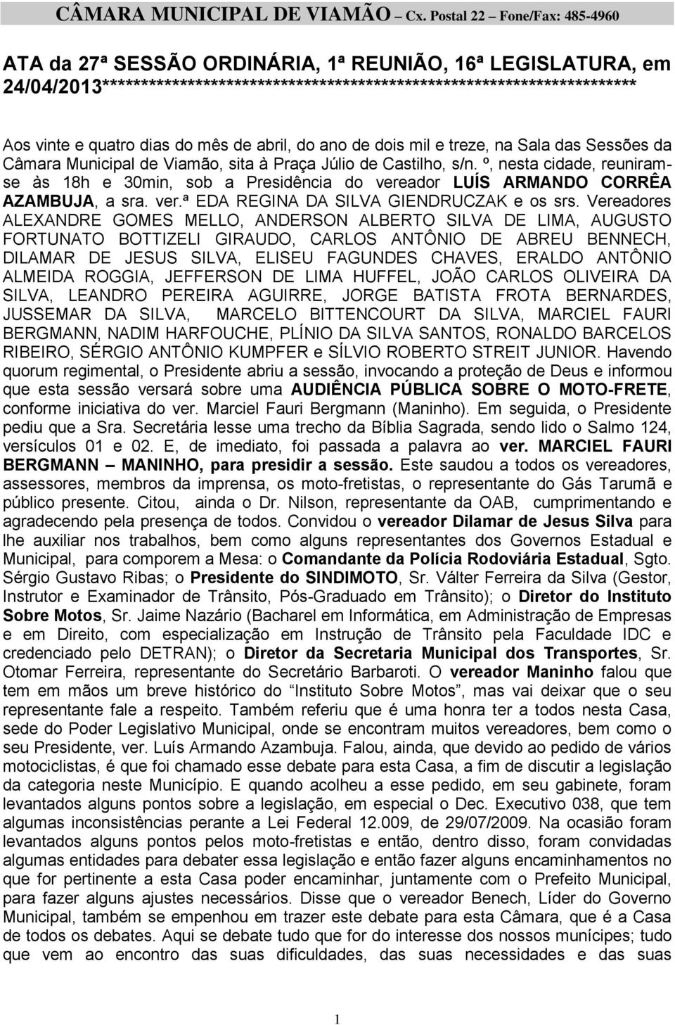 º, nesta cidade, reuniramse às 18h e 30min, sob a Presidência do vereador LUÍS ARMANDO CORRÊA AZAMBUJA, a sra. ver.ª EDA REGINA DA SILVA GIENDRUCZAK e os srs.