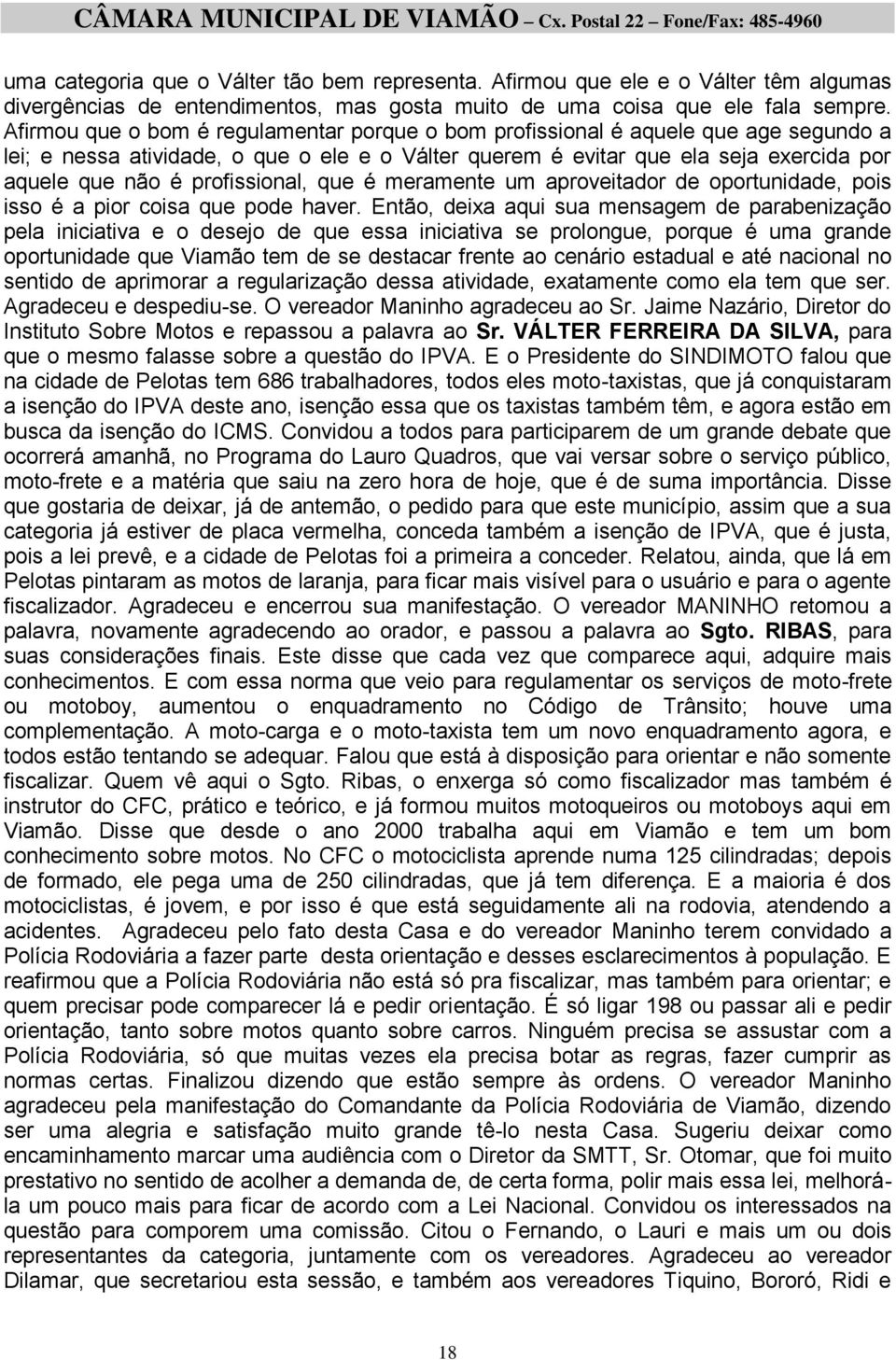 profissional, que é meramente um aproveitador de oportunidade, pois isso é a pior coisa que pode haver.