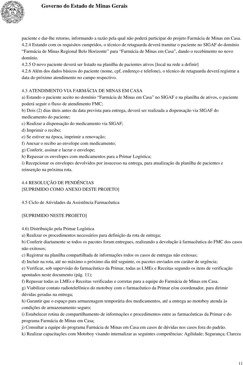 recebimento no novo domínio. 4.2.5 O novo paciente deverá ser listado na planilha de pacientes ativos [local na rede a definir] 4.2.6 Além dos dados básicos do paciente (nome, cpf, endereço e telefone), o técnico de retaguarda deverá registrar a data do próximo atendimento no campo respectivo.