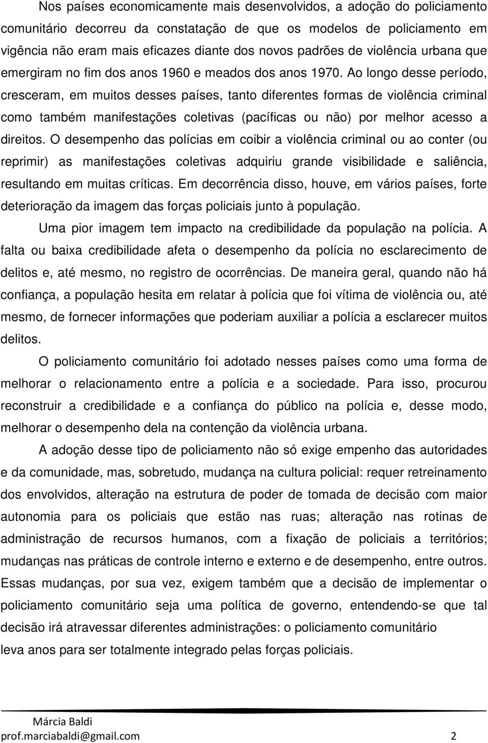 Ao longo desse período, cresceram, em muitos desses países, tanto diferentes formas de violência criminal como também manifestações coletivas (pacíficas ou não) por melhor acesso a direitos.