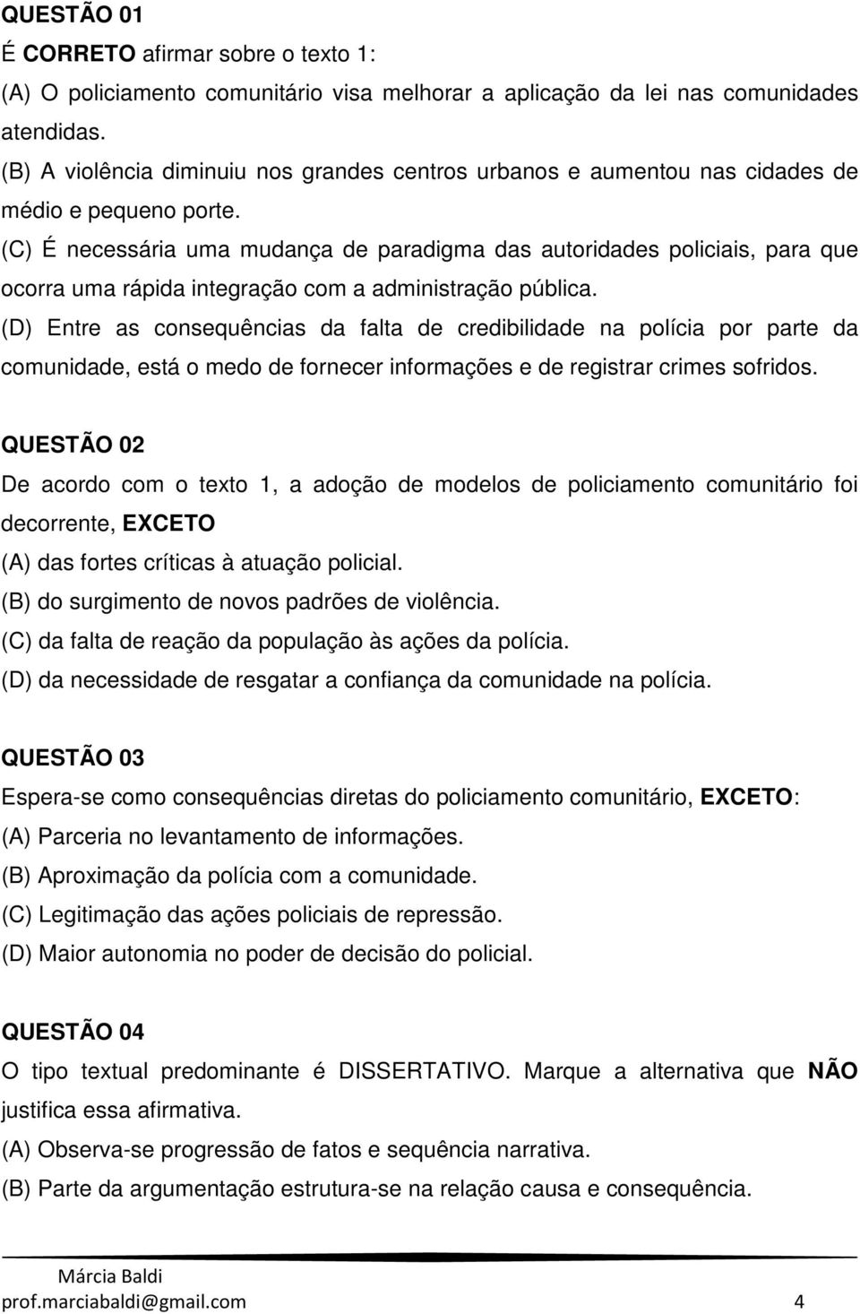 (C) É necessária uma mudança de paradigma das autoridades policiais, para que ocorra uma rápida integração com a administração pública.