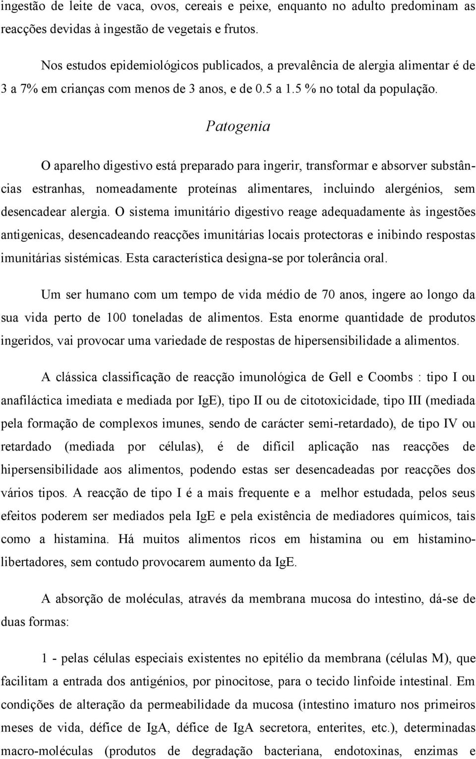 Patogenia O aparelho digestivo está preparado para ingerir, transformar e absorver substâncias estranhas, nomeadamente proteínas alimentares, incluindo alergénios, sem desencadear alergia.