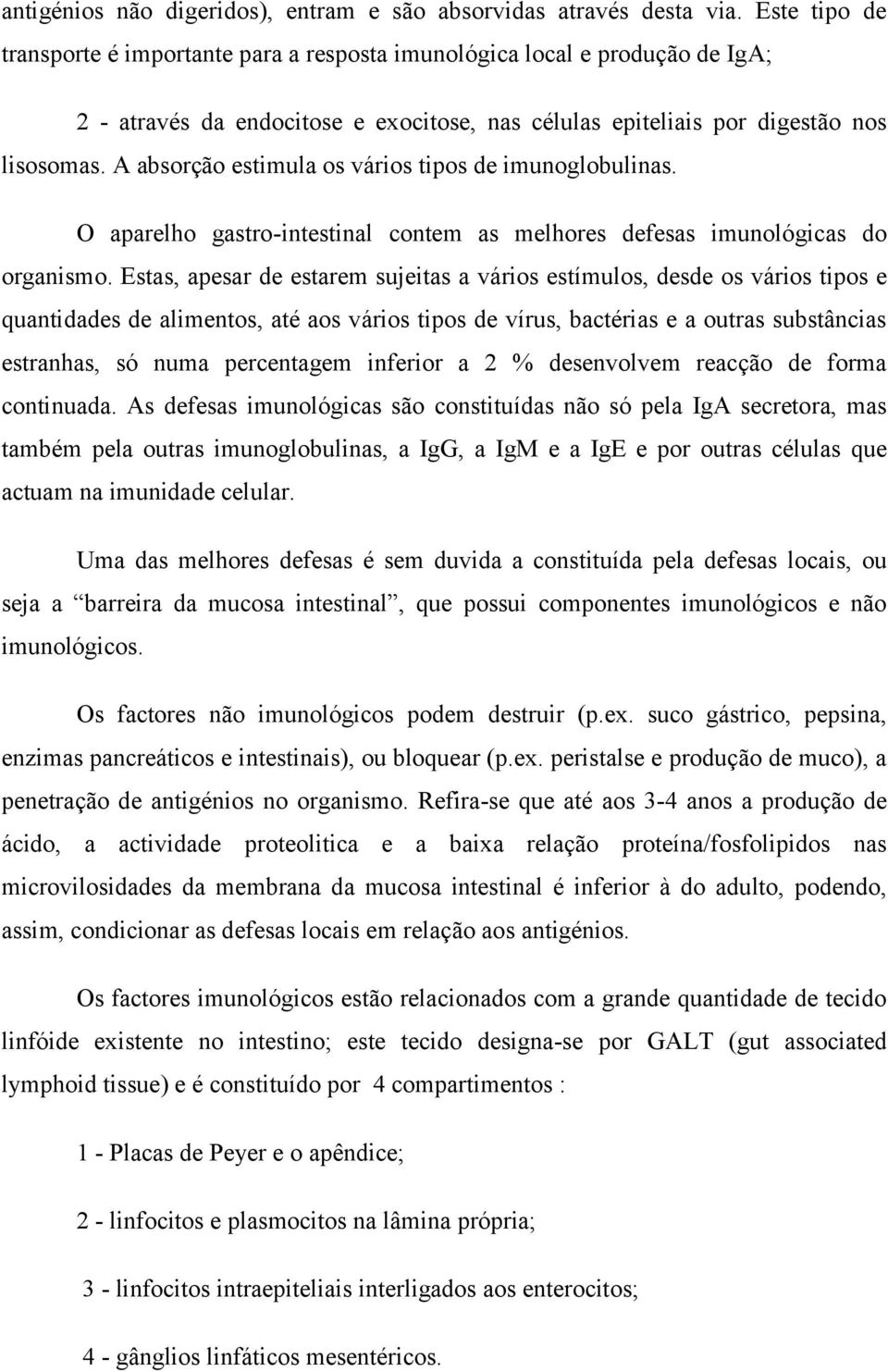 A absorção estimula os vários tipos de imunoglobulinas. O aparelho gastro-intestinal contem as melhores defesas imunológicas do organismo.