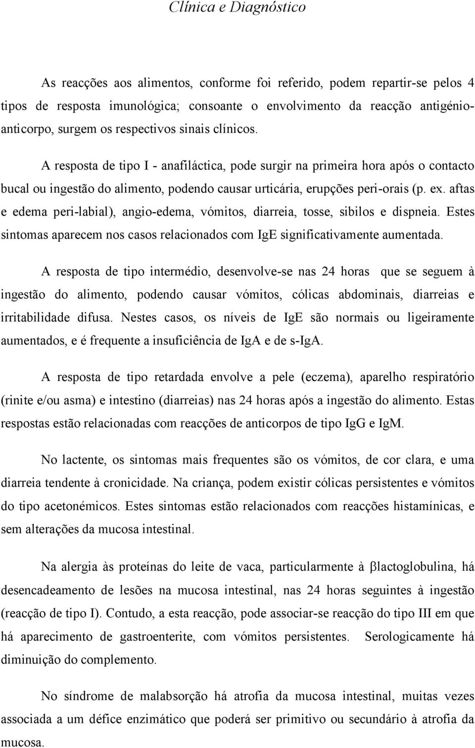 aftas e edema peri-labial), angio-edema, vómitos, diarreia, tosse, sibilos e dispneia. Estes sintomas aparecem nos casos relacionados com IgE significativamente aumentada.