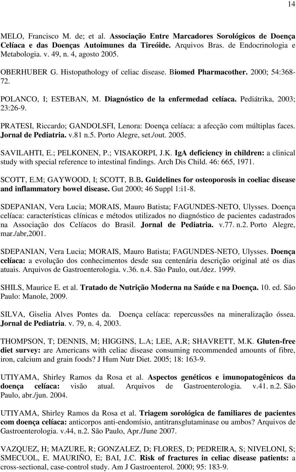 PRATESI, Riccardo; GANDOLSFI, Lenora: Doença celíaca: a afecção com múltiplas faces. Jornal de Pediatria. v.81 n.5. Porto Alegre, set./out. 2005. SAVILAHTI, E.; PELKO