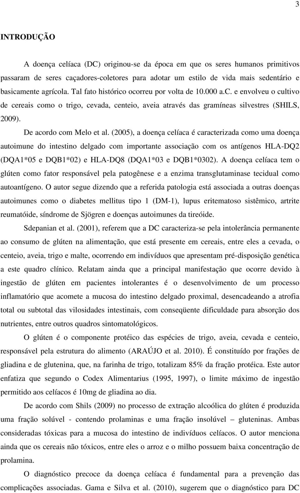 (2005), a doença celíaca é caracterizada como uma doença autoimune do intestino delgado com importante associação com os antígenos HLA-DQ2 (DQA1*05 e DQB1*02) e HLA-DQ8 (DQA1*03 e DQB1*0302).