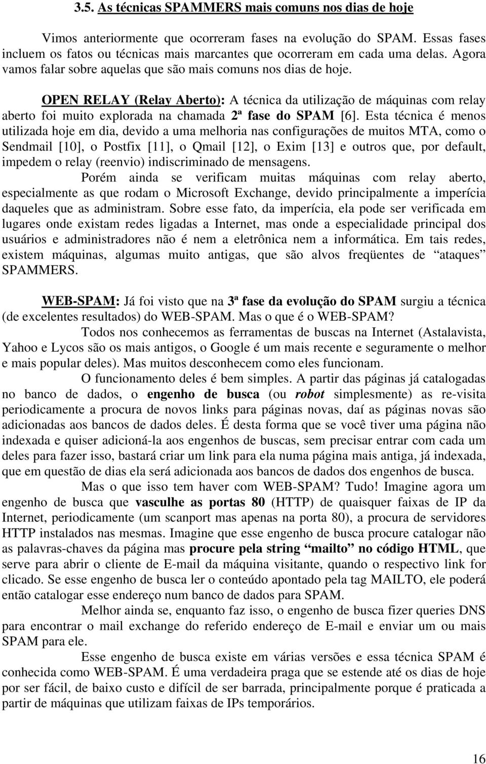 OPEN RELAY (Relay Aberto): A técnica da utilização de máquinas com relay aberto foi muito explorada na chamada 2ª fase do SPAM [6].