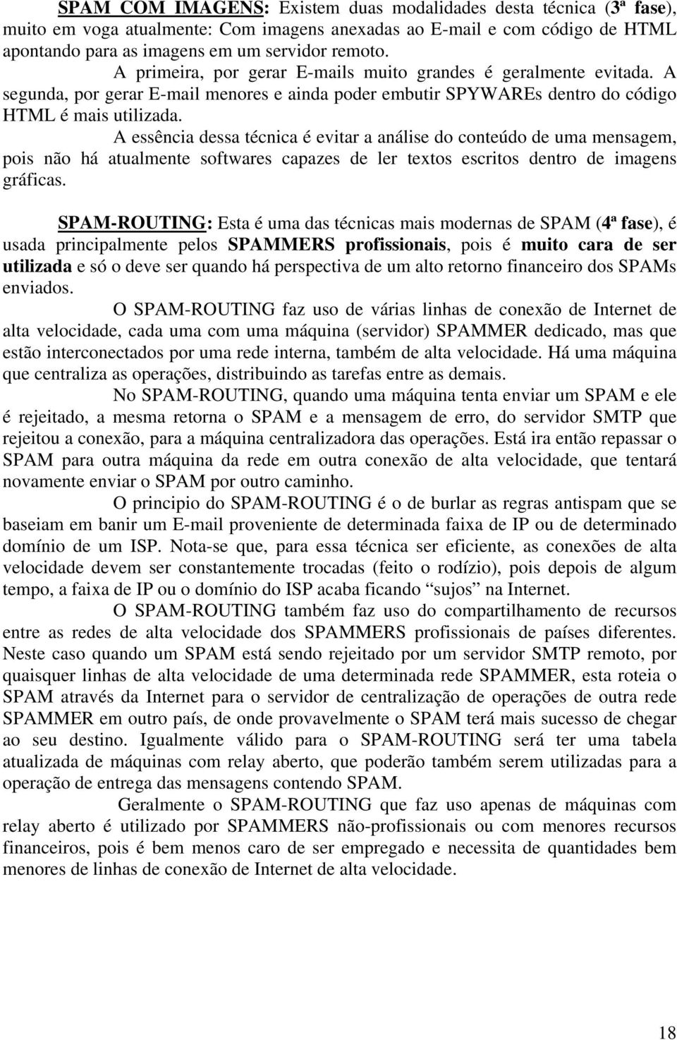 A essência dessa técnica é evitar a análise do conteúdo de uma mensagem, pois não há atualmente softwares capazes de ler textos escritos dentro de imagens gráficas.