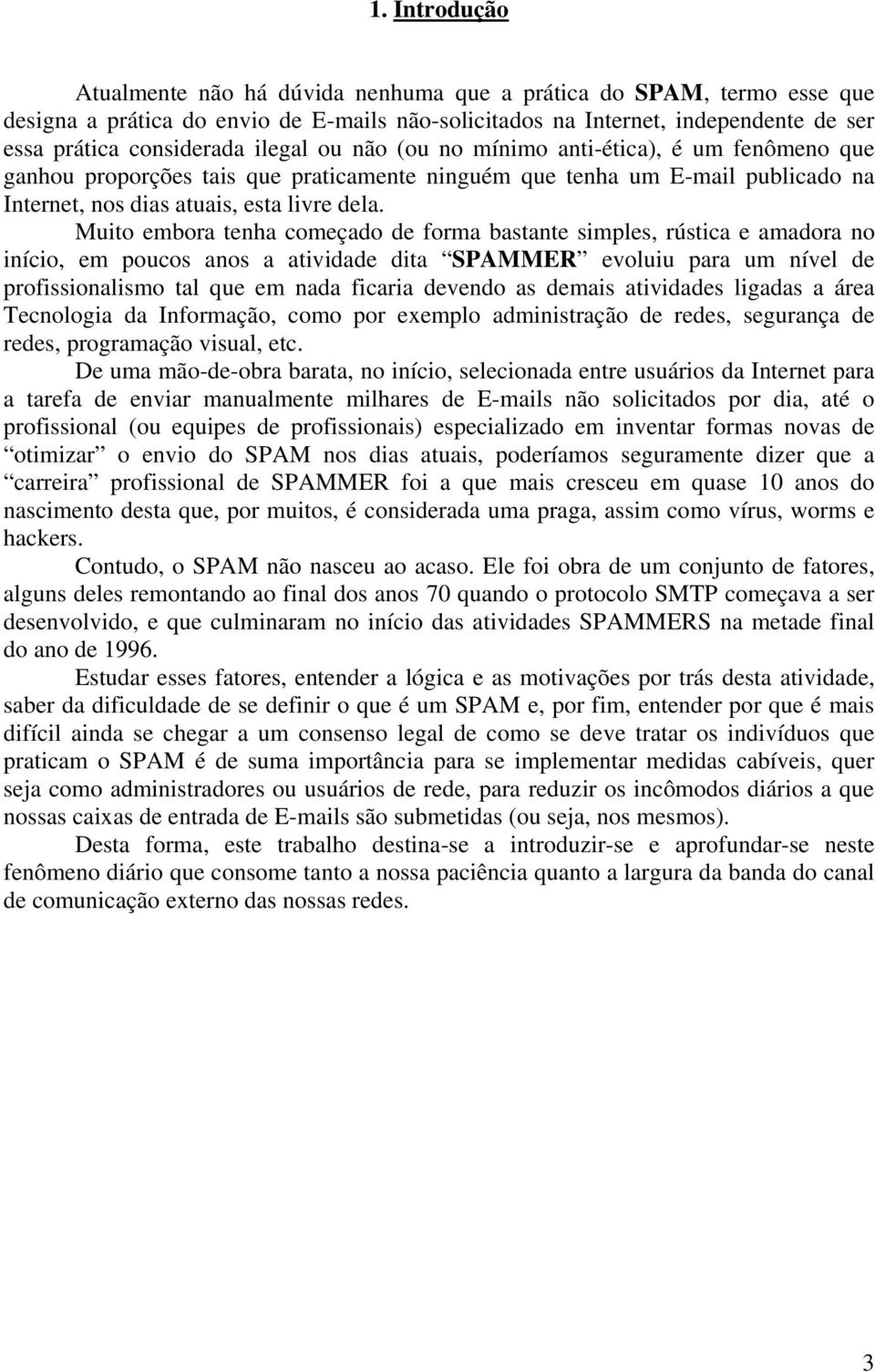 Muito embora tenha começado de forma bastante simples, rústica e amadora no início, em poucos anos a atividade dita SPAMMER evoluiu para um nível de profissionalismo tal que em nada ficaria devendo