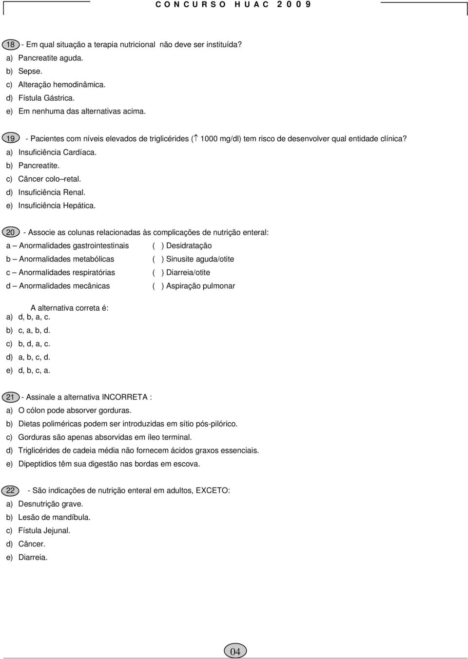 c) Câncer colo retal. d) Insuficiência Renal. e) Insuficiência Hepática.