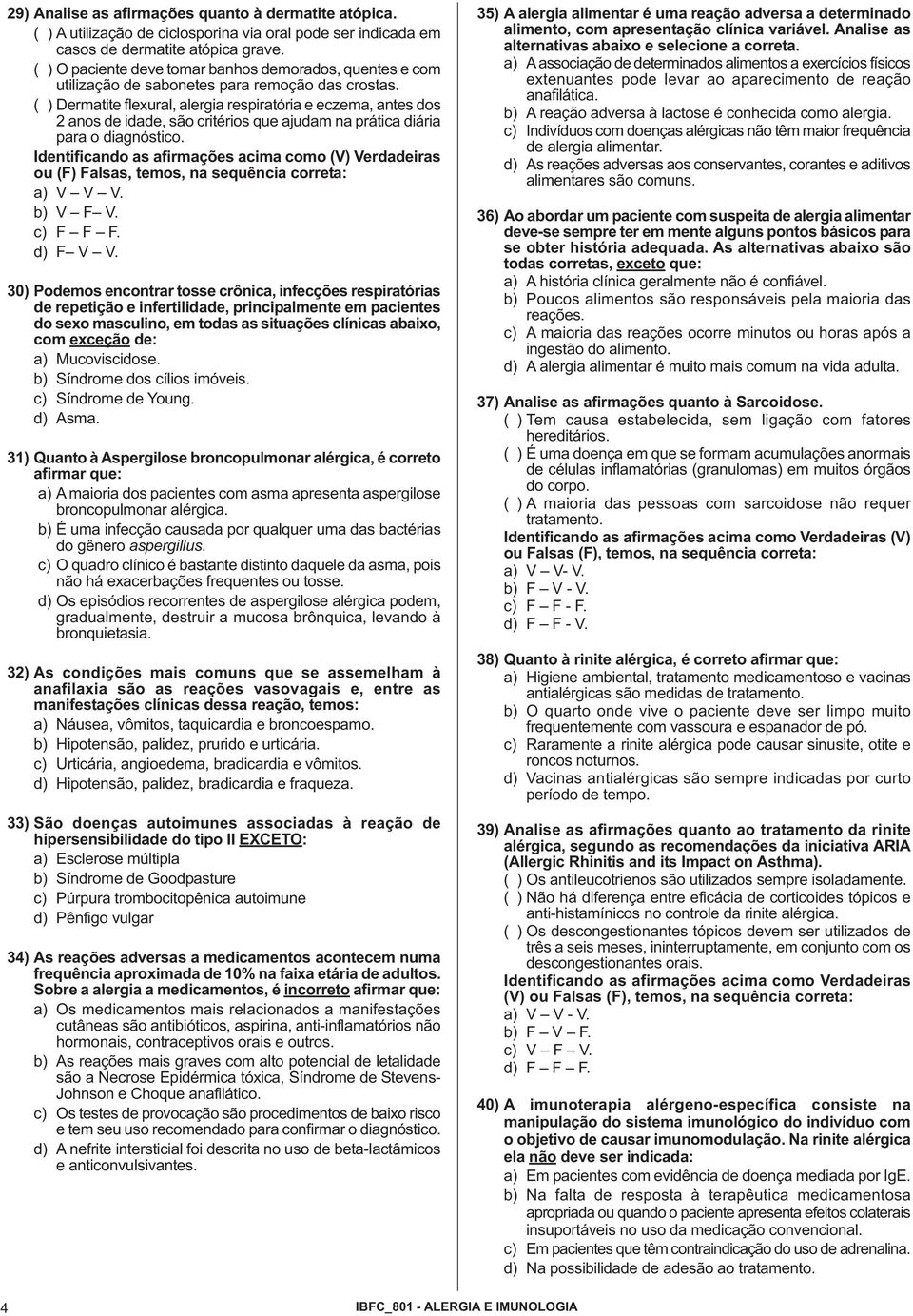 ( ) Dermatite flexural, alergia respiratória e eczema, antes dos 2 anos de idade, são critérios que ajudam na prática diária para o diagnóstico.