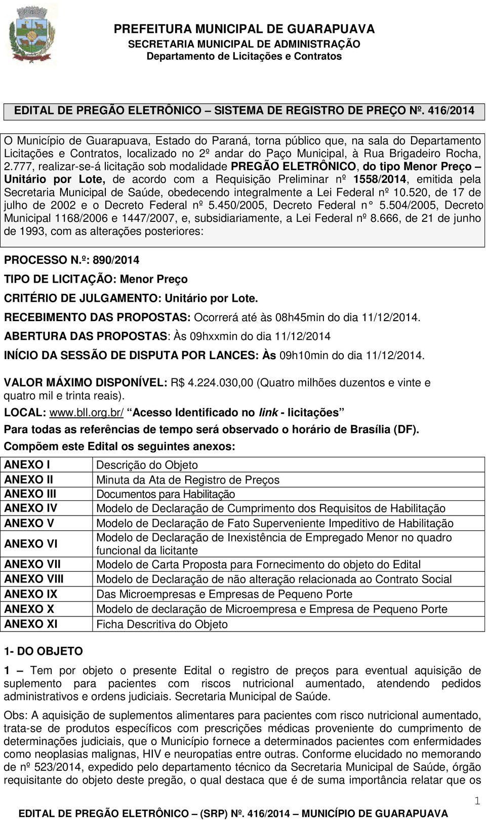 777, realizar-se-á licitação sob modalidade PREGÃO ELETRÔNICO, do tipo Menor Preço Unitário por Lote, de acordo com a Requisição Preliminar nº 1558/2014, emitida pela Secretaria Municipal de Saúde,