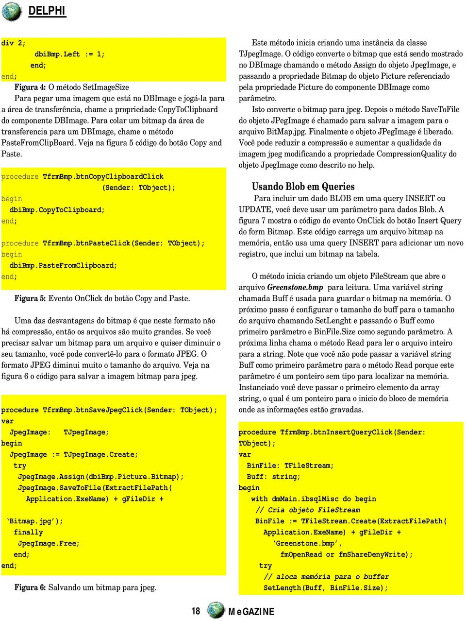 btnCopyClipboardClick (Sender: TObject); dbibmp.copytoclipboard; procedure TfrmBmp.btnPasteClick(Sender: TObject); dbibmp.pastefromclipboard; Figura 5: Evento OnClick do botão Copy and Paste.